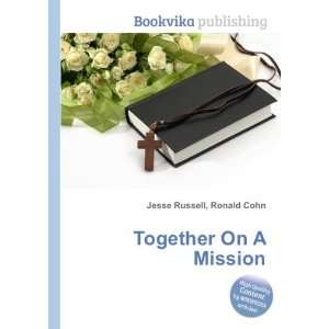 Together On A Mission Ronald Cohn Jesse Russell Books