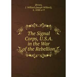   Corps, U.S.A. in the War of the Rebellion. J. Willard Brown Books