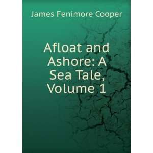   Afloat and Ashore A Sea Tale, Volume 1 James Fenimore Cooper Books