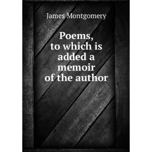   , to which is added a memoir of the author James Montgomery Books