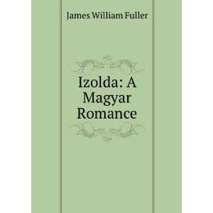  Izolda A Magyar Romance James William Fuller Books