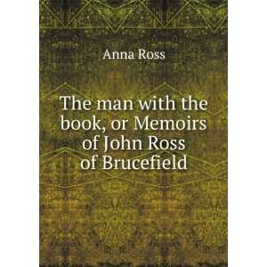  man with the book, or Memoirs of John Ross of Brucefield Anna Ross 