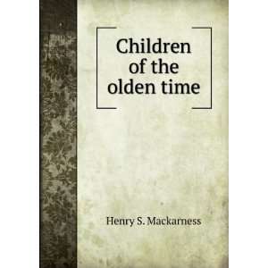  Children of the olden time Henry S. Mackarness Books