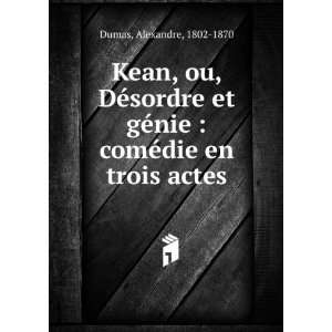  Kean, ou, DÃ©sordre et gÃ©nie  comÃ©die en trois 