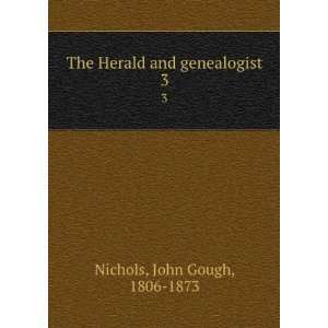  The Herald and genealogist. 3 John Gough, 1806 1873 