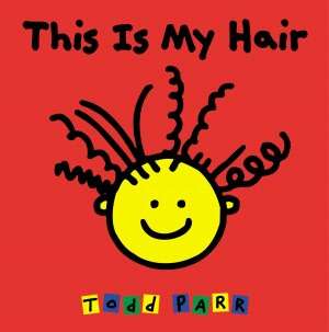   This Is My Hair by Todd Parr, Little, Brown Books for 