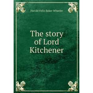    The story of Lord Kitchener Harold Felix Baker Wheeler Books