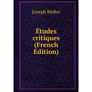  Ã?tudes critiques (French Edition) Joseph BÃ©dier 