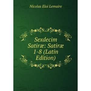   SatirÃ¦ SatirÃ¦ 1 8 (Latin Edition) Nicolas Eloi Lemaire Books