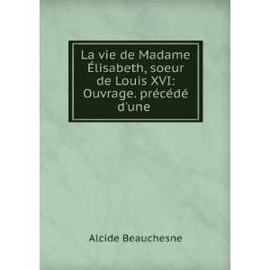   Louis XVI Ouvrage. prÃ©cÃ©dÃ© dune . Alcide Beauchesne Books