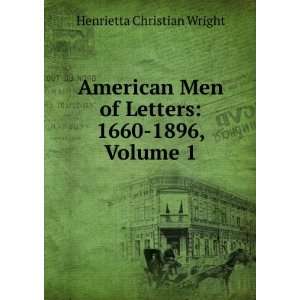  American Men of Letters 1660 1896, Volume 1 Henrietta 