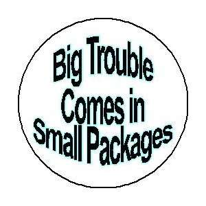  BIG TROUBLE COMES IN SMALL PACKAGES 1.25 Magnet 