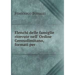  nell Ordine Gerosolimitano, formati per . Francesco Bonazzi Books