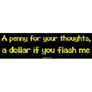  A penny for your thoughts, a dollar if you flash me Bumper 