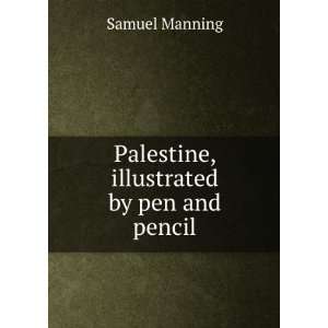    Palestine, illustrated by pen and pencil Samuel Manning Books