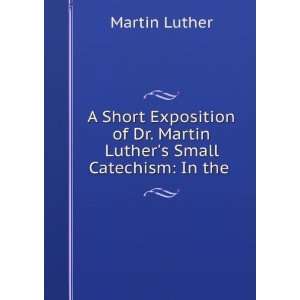  of Dr. Martin Luthers Small Catechism In the . Martin Luther Books