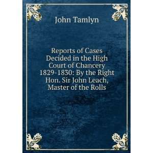   the Right Hon. Sir John Leach, Master of the Rolls John Tamlyn Books