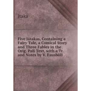  Five JÃ¡takas, Containing a Fairy Tale, a Comical Story 