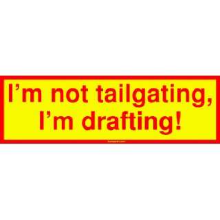  Im not tailgating, Im drafting! Bumper Sticker 