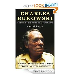 Charles Bukowski Locked in the Arms of a Crazy Life Howard Sounes 