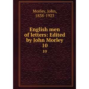   of letters Edited by John Morley. 10 John, 1838 1923 Morley Books
