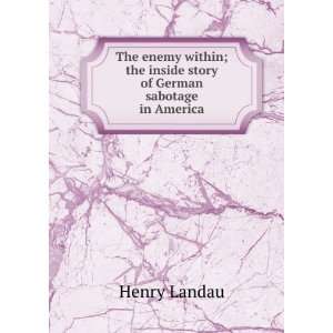   ; the inside story of German sabotage in America: Henry Landau: Books