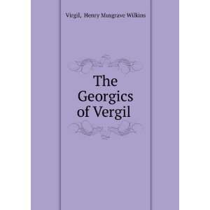    The Georgics of Vergil . Henry Musgrave Wilkins Virgil Books