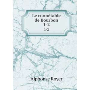 Le connÃ©table de Bourbon. 1 2: Alphonse Royer:  Books