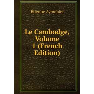  Le Cambodge, Volume 1 (French Edition) Ã?tienne Aymonier 