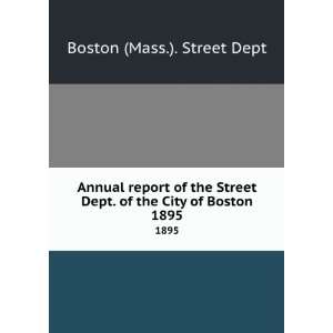 Annual report of the Street Dept. of the City of Boston. 1895 Boston 