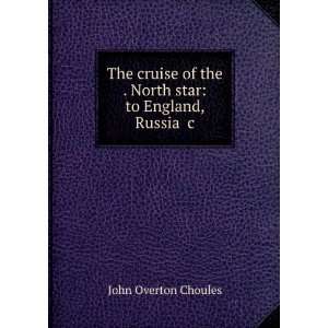   the . North Star: To England, Russia &c: John Overton Choules: Books