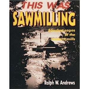  This Was Sawmilling [Paperback] Ralph W. Andrews Books