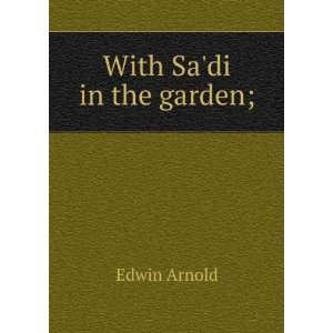  With Sadi in the garden;: Edwin Arnold: Books