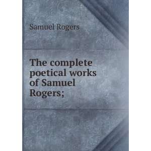    The complete poetical works of Samuel Rogers; Samuel Rogers Books