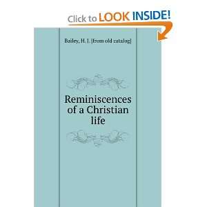 Reminiscences of a Christian life H. J. [from old catalog] Bailey 