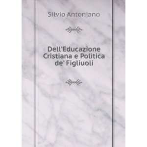   Educazione Cristiana e Politica de Figliuoli: Silvio Antoniano: Books