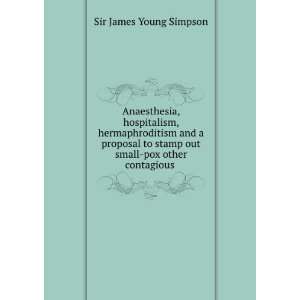   stamp out small pox other contagious . Sir James Young Simpson Books