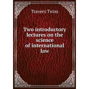   lectures on the science of international law: Travers Twiss: Books