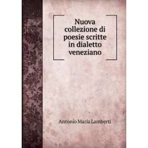   di poesie scritte in dialetto veneziano Antonio Maria Lamberti Books