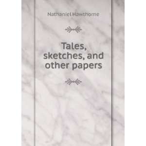    Tales, sketches, and other papers Nathaniel Hawthorne Books