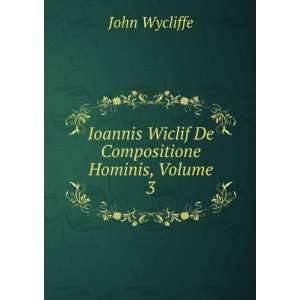 Ioannis Wiclif De Compositione Hominis, Volume 3 John Wycliffe 