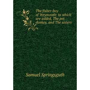  The fisher boy of Weymouth to which are added, The pet 