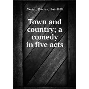  Town and country; a comedy in five acts Thomas, 1764 1838 