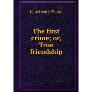    The first crime; or, True friendship John Henry Wilton Books