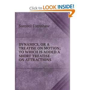 DYNAMICS, OR A TREATISE ON MOTION; TO WHICH IS ADDED A SHORT TREATISE 