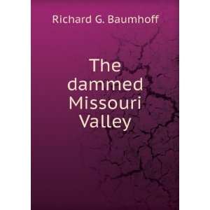  The dammed Missouri Valley Richard G. Baumhoff Books