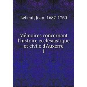   ©siastique et civile dAuxerre. 1 Jean, 1687 1760 Lebeuf Books