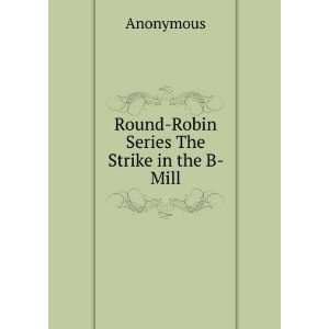  Round Robin Series The Strike in the B  Mill Anonymous 