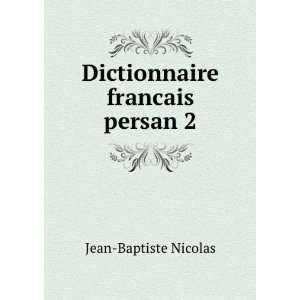  Dictionnaire francais persan 2 Jean Baptiste Nicolas 