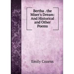  Bertha . the Misers Dream And Historical and Other Poems 